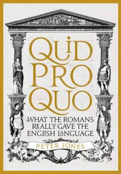 Quid Pro Quo: What the Romans Really Gave the English Language - Classic Civilisations - Peter Jones - Kirjat - Atlantic Books - 9781782399339 - torstai 1. kesäkuuta 2017