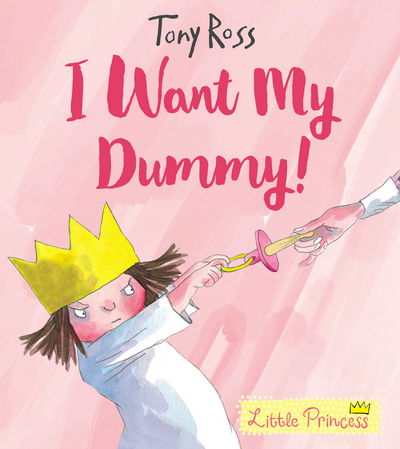 I Want My Dummy! - Little Princess - Tony Ross - Livros - Andersen Press Ltd - 9781783446339 - 1 de fevereiro de 2018