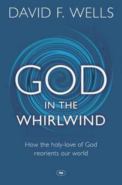 Cover for David F Wells · God in the Whirlwind: How The Holy-Love Of God Reorients Our World (Taschenbuch) (2014)