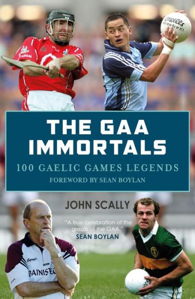 Cover for John Scally · The GAA Immortals: 100 Gaelic Games Legends (Paperback Book) (2017)