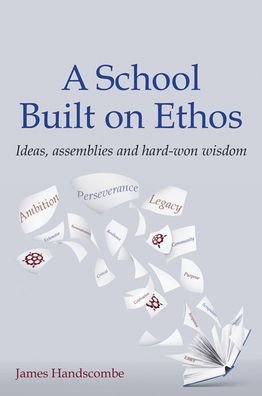 Cover for James Handscombe · A School Built on Ethos: Ideas, assemblies and hard-won wisdom (Paperback Book) (2021)