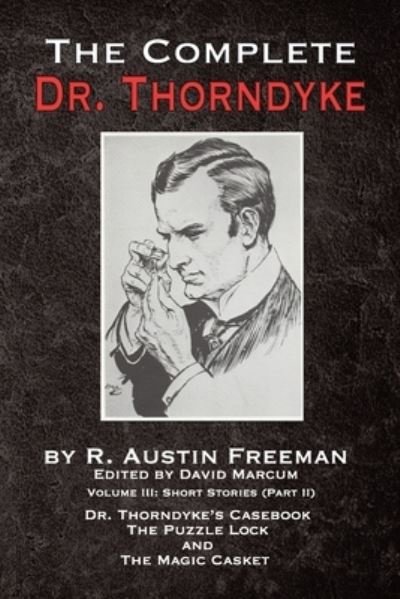 Cover for R Austin Freeman · The Complete Dr. Thorndyke - Volume III: Short Stories (Part II) - Dr. Thorndyke's Casebook, The Puzzle Lock and The Magic Casket - Complete Dr. Thorndyke (Taschenbuch) (2020)