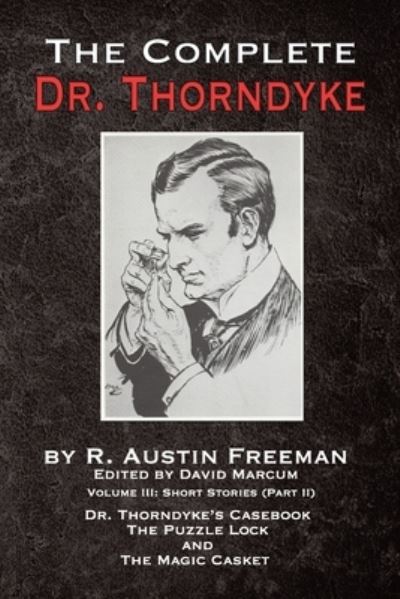 The Complete Dr. Thorndyke - Volume III: Short Stories (Part II) - Dr. Thorndyke's Casebook, The Puzzle Lock and The Magic Casket - Complete Dr. Thorndyke - R Austin Freeman - Books - MX Publishing - 9781787055339 - April 2, 2020