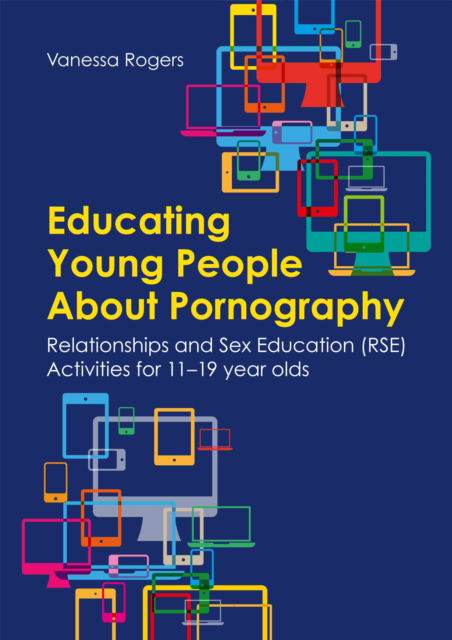 Cover for Vanessa Rogers · Educating Young People About Pornography: Relationships and Sex Education (RSE) Activities for 11-19 year olds (Paperback Book) (2022)