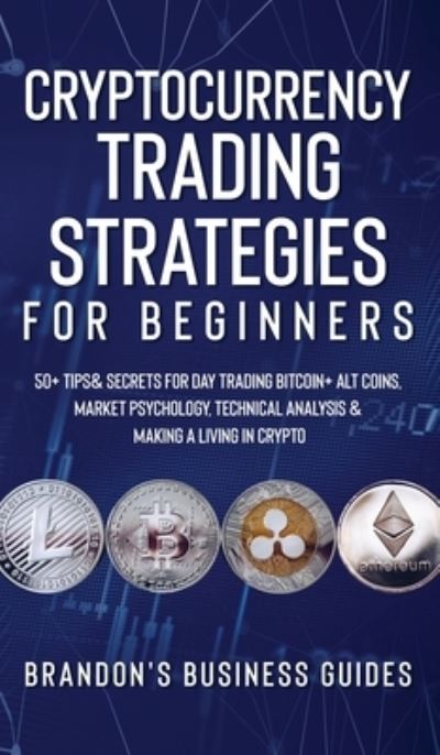 Cover for Brandon Smith · Cryptocurrency Trading Strategies For Beginners: 50+ Tips&amp; Secrets For Day Trading Bitcoin+ Alt Coins, Market Psychology, Technical Analysis&amp; Making A Living In Crypto (Hardcover Book) (2021)