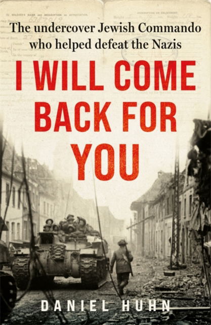 Cover for Daniel Huhn · I Will Come Back for You: The undercover Jewish commando who helped defeat the Nazis (Hardcover Book) (2025)