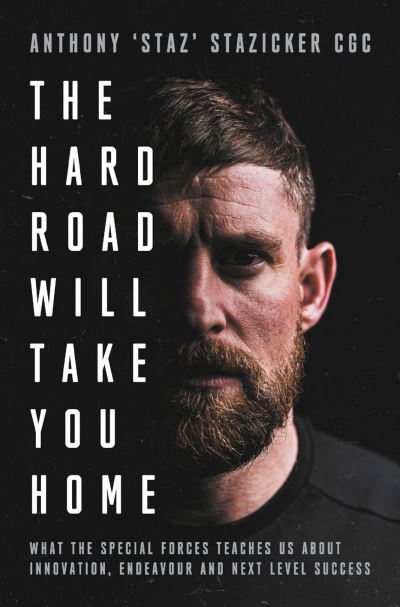 Cover for Anthony Stazicker · The Hard Road Will Take You Home: What the Military Elite Teaches Us About Innovation, Endeavour and Next-Level Success (Hardcover Book) [Main edition] (2023)