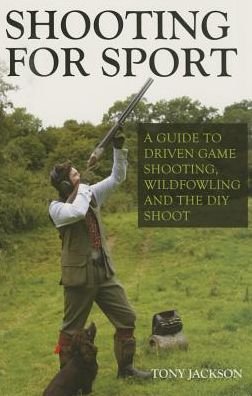 Cover for Tony Jackson · Shooting for Sport: A Guide to Driven Game Shooting, Wildfowling and the DIY Shoot (Paperback Book) (2015)