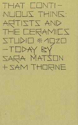 Cover for Tate Publishing · That Continuous Thing: Artists and the Ceramics Studio, 1920 - Today (Paperback Book) (2016)