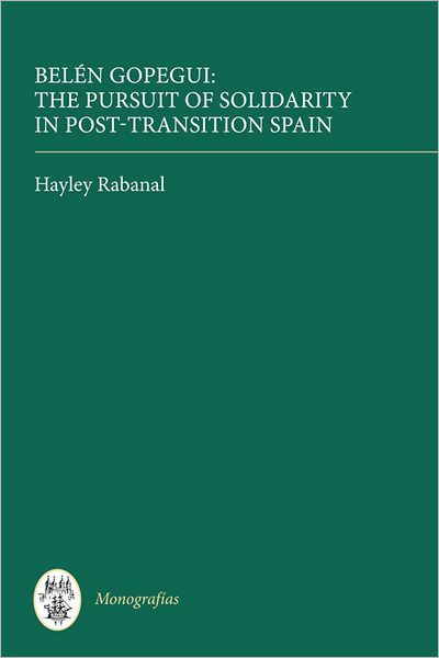 Cover for Hayley Rabanal · Belen Gopegui: The Pursuit of Solidarity in Post-Transition Spain - Monografias A (Hardcover Book) (2011)