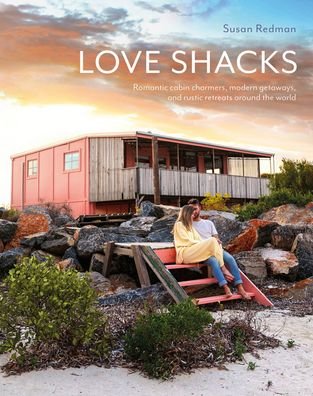 Cover for Susan Redman · Love Shacks: Romantic cabin charmers, modern getaways and rustic retreats around the world (Hardcover Book) (2022)