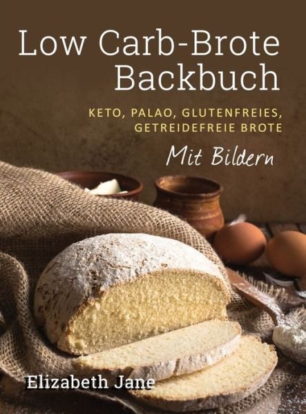 Cover for Elizabeth Jane · Low Carb-Brote Backbuch: Keto, Palao, Glutenfreies, Getreidefreie Brote - Mit Bildren (Hardcover Book) (2020)