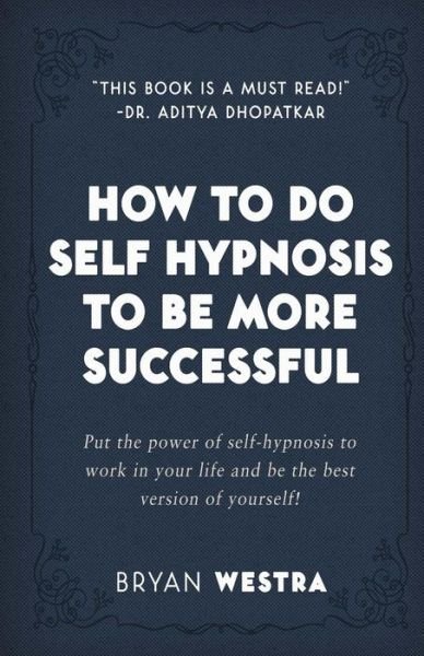 Cover for Bryan Westra · How To Do Self Hypnosis To Be More Successful (Paperback Book) (2017)