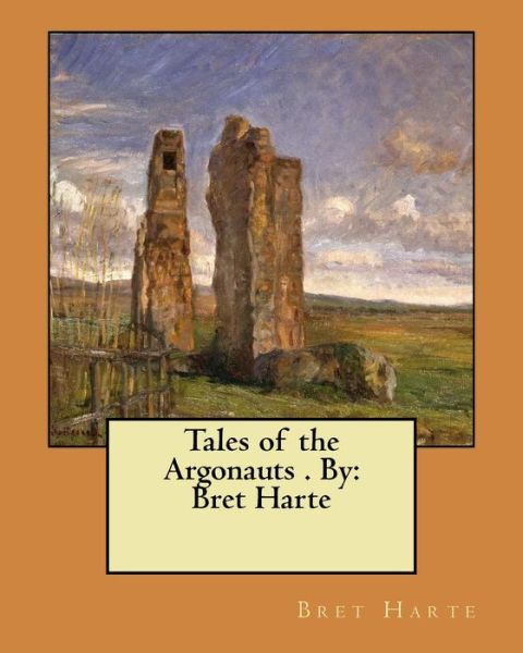 Tales of the Argonauts . By - Bret Harte - Kirjat - Createspace Independent Publishing Platf - 9781974363339 - tiistai 8. elokuuta 2017