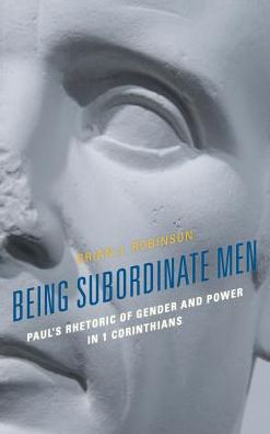 Cover for Brian J. Robinson · Being Subordinate Men: Paul's Rhetoric of Gender and Power in 1 Corinthians (Hardcover Book) (2018)