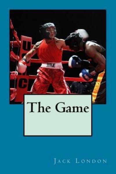 The Game - Jack London - Books - Createspace Independent Publishing Platf - 9781979131339 - October 25, 2017