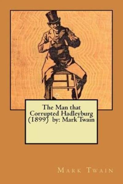 The Man that Corrupted Hadleyburg (1899) by - Mark Twain - Libros - Createspace Independent Publishing Platf - 9781979397339 - 3 de noviembre de 2017