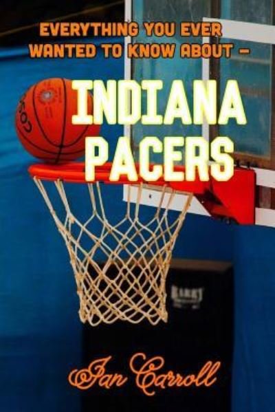 Cover for Ian Carroll · Everything You Ever Wanted to Know About Indiana Pacers (Paperback Book) (2017)