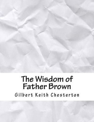 The Wisdom of Father Brown - G K Chesterton - Książki - Createspace Independent Publishing Platf - 9781979780339 - 15 kwietnia 2018