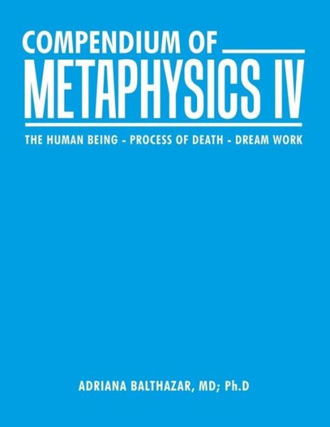 Balthazar Ph D, Adriana, MD · Compendium of Metaphysics Iv: The Human Being - Process of Death - Dream Work (Taschenbuch) (2021)