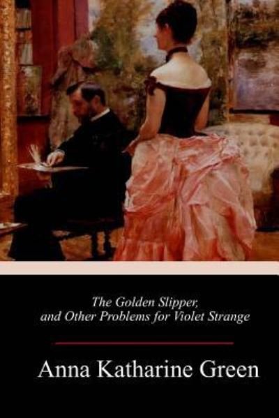 Cover for Anna Katharine Green · The Golden Slipper, and Other Problems for Violet Strange (Paperback Bog) (2018)