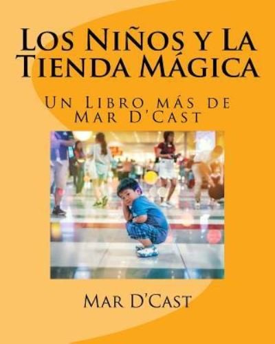 Los Ninios y La Tienda Magica - Mar D'Cast - Böcker - Createspace Independent Publishing Platf - 9781986074339 - 1 mars 2018