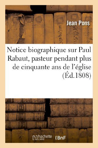 Cover for Pons-j · Notice Biographique Sur Paul Rabaut, Pasteur Pendant Plus De Cinquante Ans De L'eglise Reformee (Paperback Book) [French edition] (2013)
