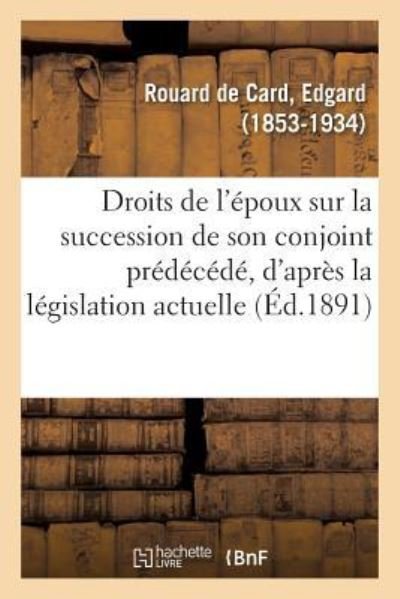 Cover for Rouard De Card-E · Des Droits de l'Epoux Sur La Succession de Son Conjoint Predecede, d'Apres La Legislation Actuelle (Pocketbok) (2018)