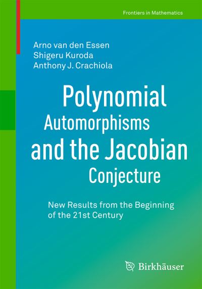 Cover for Arno Van den Essen · Polynomial Automorphisms and the Jacobian Conjecture: New Results from the Beginning of the 21st Century - Frontiers in Mathematics (Paperback Book) [1st ed. 2021 edition] (2021)