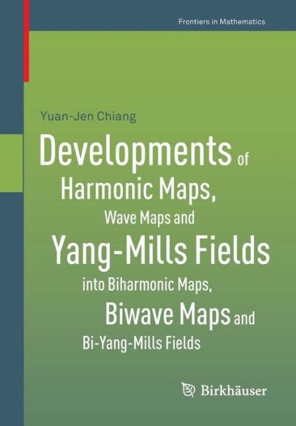 Cover for Yuan-Jen Chiang · Developments of Harmonic Maps, Wave Maps and Yang-Mills Fields into Biharmonic Maps, Biwave Maps and Bi-Yang-Mills Fields - Frontiers in Mathematics (Pocketbok) [2013 edition] (2013)