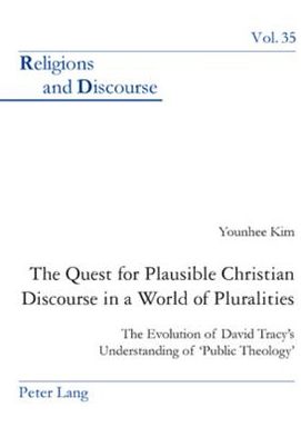 Cover for Younhee Kim · The Quest for Plausible Christian Discourse in a World of Pluralities: The Evolution of David Tracy's Understanding of 'Public Theology' - Religions and Discourse (Paperback Book) [New edition] (2008)