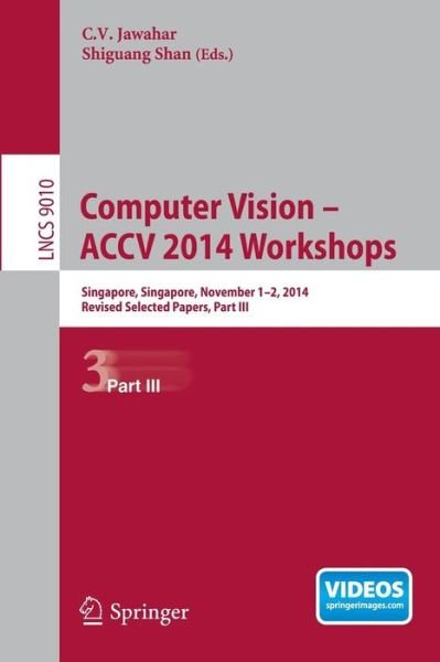 Cover for C V Jawahar · Computer Vision - ACCV 2014 Workshops: Singapore, Singapore, November 1-2, 2014, Revised Selected Papers, Part III - Lecture Notes in Computer Science (Paperback Book) [2015 edition] (2015)