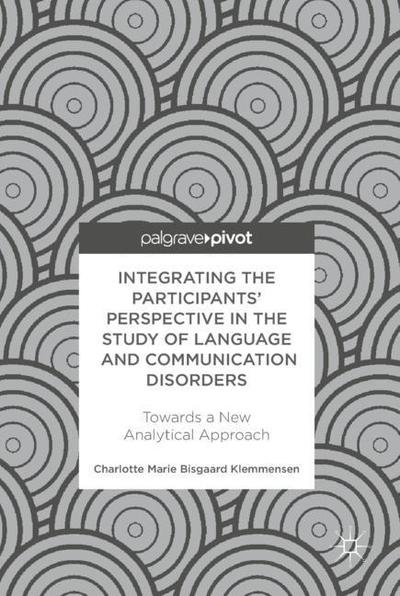 Cover for Charlotte Marie Bisgaard Klemmensen · Integrating the Participants' Perspective in the Study of Language and Communication Disorders: Towards a New Analytical Approach (Hardcover Book) [1st ed. 2018 edition] (2018)