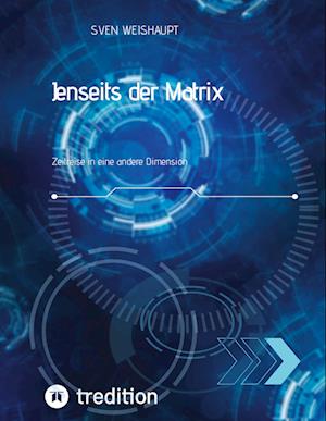 Cover for Sven Weishaupt · Jenseits der Matrix / Synchronizität / Morphogenetisches Feld / Bewusstseinsforschung / Urfeld-Theorie / Neues Zeitalter / Lichtkörperprozess (Hardcover Book) (2021)