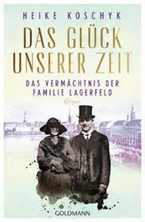 Cover for Heike Koschyk · Das Glück unserer Zeit. Das Vermächtnis der Familie Lagerfeld (Book) (2022)