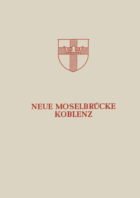 Cover for Hans Bellinghausen · Neue Moselbrucke Koblenz: Festschrift Zur Einweihung Und Verkehrsubergabe Der Neuen Moselbrucke Koblenz Am 24. Juli 1954 (Paperback Book) [Softcover Reprint of the Original 1st 1954 edition] (1954)