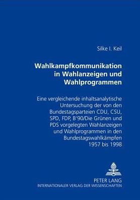 Cover for Keil, Silke I (University of Stuttgart, Germany) · Wahlkampfkommunikation in Wahlanzeigen Und Wahlprogrammen: Eine Vergleichende Inhaltsanalytische Untersuchung Der Von Den Bundestagsparteien Cdu, CSU, SPD, Fdp, B'90/Die Gruenen Und Pds Vorgelegten Wahlanzeigen Und Wahlprogrammen in Den Bundestagswahlkaem (Paperback Book) [German edition] (2002)