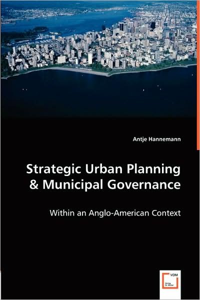 Cover for Antje Hannemann · Strategic Urban Planning &amp; Municipal Governance: Within an Anglo-american Context (Paperback Book) (2008)