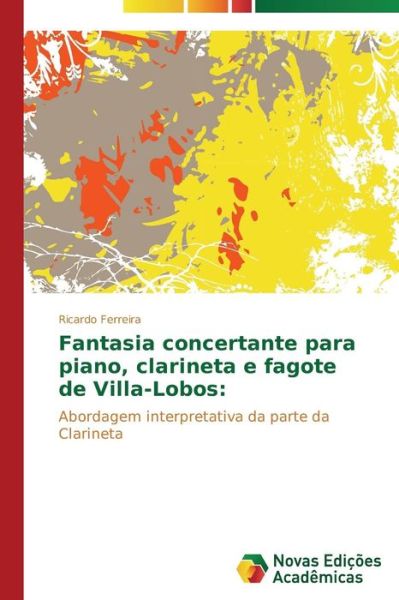 Cover for Ricardo Ferreira · Fantasia Concertante Para Piano, Clarineta E Fagote De Villa-lobos:: Abordagem Interpretativa Da Parte Da Clarineta (Paperback Book) [Portuguese edition] (2014)