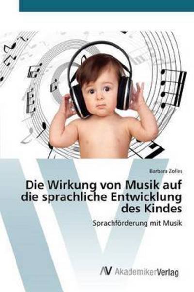 Cover for Zolles Barbara · Die Wirkung Von Musik Auf Die Sprachliche Entwicklung Des Kindes (Paperback Bog) (2015)