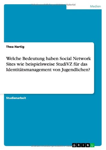 Cover for Thea Hartig · Welche Bedeutung haben Social Network Sites wie beispielsweise StudiVZ fur das Identitatsmanagement von Jugendlichen? (Paperback Book) [German edition] (2011)