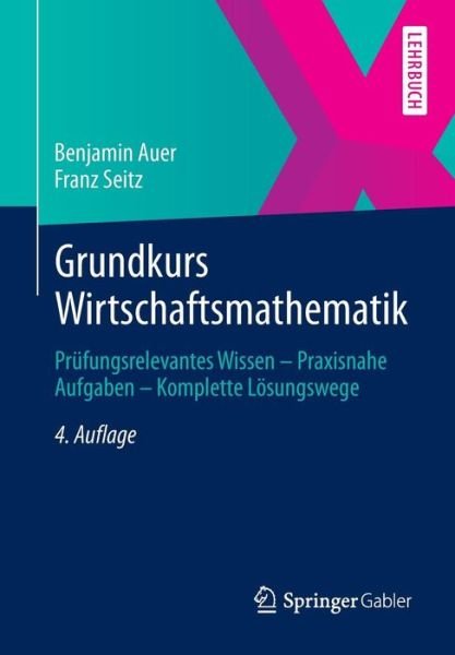 Benjamin Auer · Grundkurs Wirtschaftsmathematik: Prufungsrelevantes Wissen - Praxisnahe Aufgaben - Komplette Losungswege (Pocketbok) (2013)