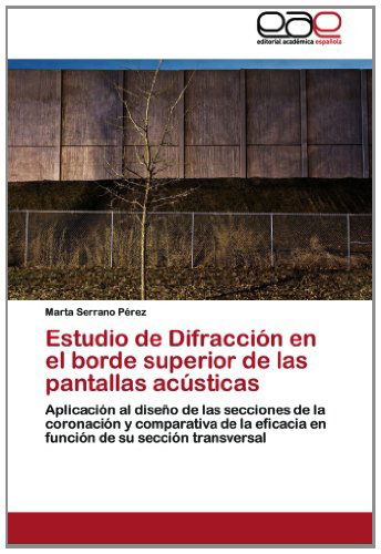 Cover for Marta Serrano Pérez · Estudio De Difracción en El Borde Superior De Las Pantallas Acústicas: Aplicación Al Diseño De Las Secciones De La Coronación Y Comparativa De La ... De Su Sección Transversal (Paperback Book) [Spanish edition] (2012)