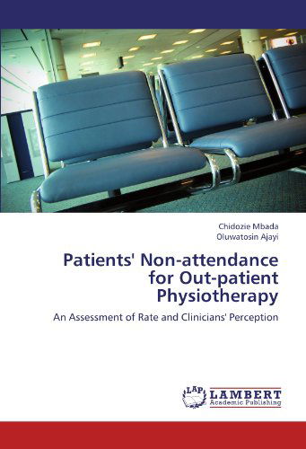 Patients' Non-attendance for Out-patient Physiotherapy: an Assessment of Rate and Clinicians' Perception - Oluwatosin Ajayi - Books - LAP LAMBERT Academic Publishing - 9783659174339 - July 2, 2012