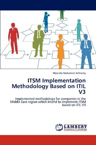 Cover for Mostafa Mohamed Alshamy · Itsm Implementation Methodology Based on Itil V3: Implemented Methodology for Companies in the Middle East Region Which Intend to Implement Itsm Based on Itil V3 (Paperback Book) (2012)