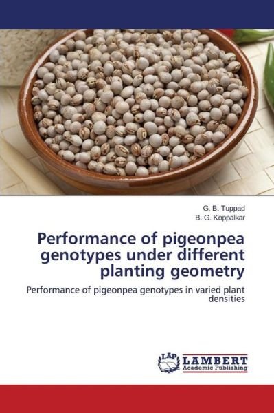 Performance of Pigeonpea Genotypes Under Different Planting Geometry - Tuppad G B - Böcker - LAP Lambert Academic Publishing - 9783659439339 - 13 mars 2015