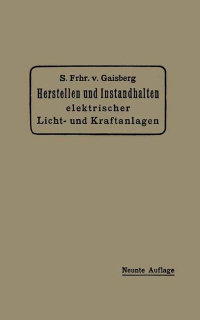 Cover for Siegmund Frh Von Gaisberg · Herstellen Und Instandhalten Elektrischer Licht- Und Kraftanlagen: Ein Leitfaden Auch Fur Nicht-Techniker (Paperback Book) [9th 9. Aufl. 1920 edition] (1920)