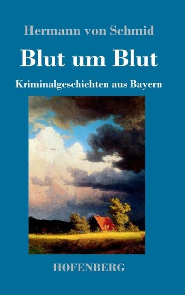 Cover for Hermann Von Schmid · Blut um Blut: Kriminalgeschichten aus Bayern (Hardcover Book) (2019)