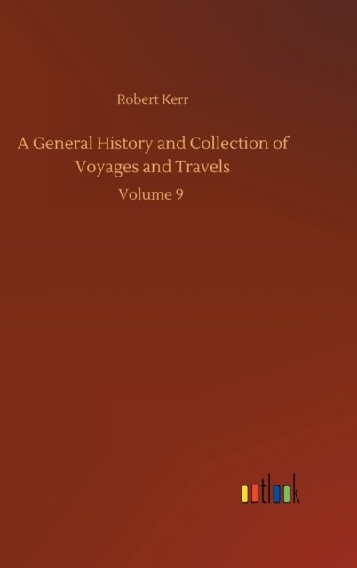 Cover for Robert Kerr · A General History and Collection of Voyages and Travels: Volume 9 (Inbunden Bok) (2020)