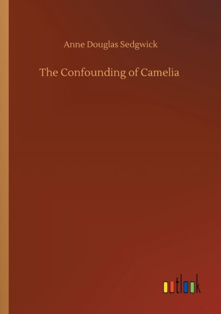 The Confounding of Camelia - Anne Douglas Sedgwick - Książki - Outlook Verlag - 9783752428339 - 13 sierpnia 2020